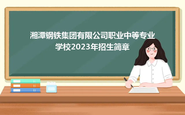 湘潭钢铁集团有限公司职业中等专业学校2023年招生简章